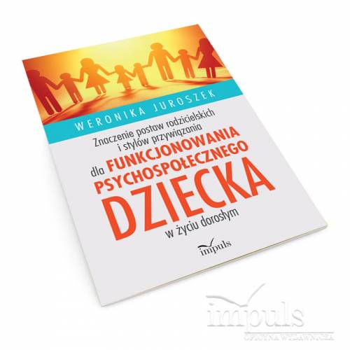 Znaczenie postaw rodzicielskich i stylów przywiązania dla funkcjonowania psychospołecznego dziecka w życiu dorosłym