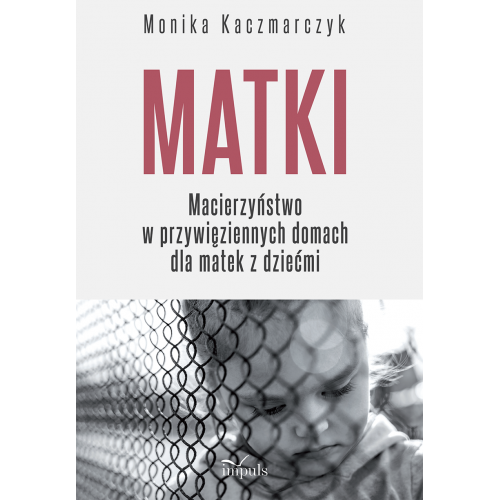 produkt - Matki. Macierzyństwo w przywięziennych domach dla matek z dziećmi