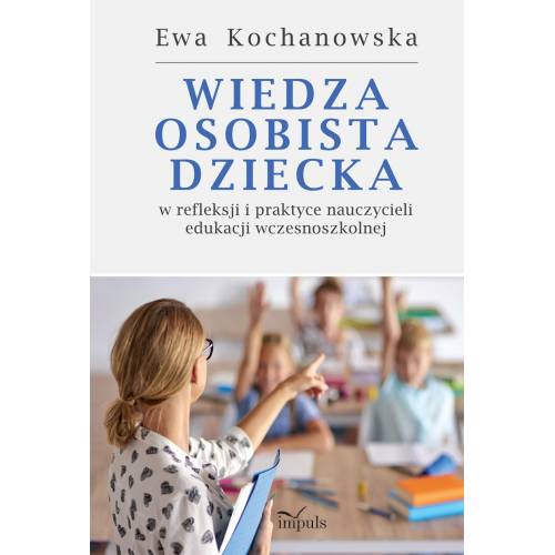 produkt - Wiedza osobista dziecka w refleksji i praktyce nauczycieli edukacji wczesnoszkolnej
