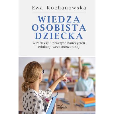 Wiedza osobista dziecka w refleksji i praktyce nauczycieli edukacji wczesnoszkolnej