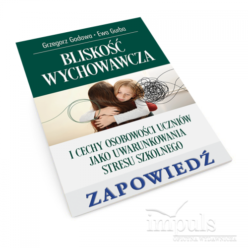 Bliskość wychowawcza i cechy osobowości uczniów jako uwarunkowania  stresu szkolnego