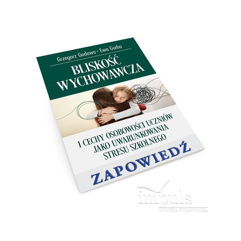 Bliskość wychowawcza i cechy osobowości uczniów jako uwarunkowania  stresu szkolnego