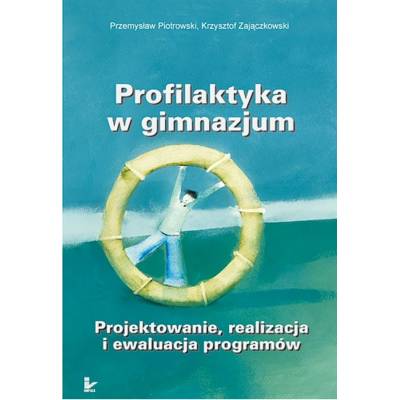 Profilaktyka w gimnazjum. Projektowanie, realizacja i ewaluacja programów