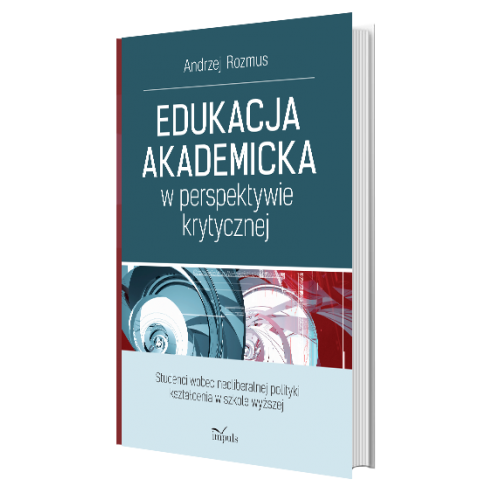 Edukacja akademicka w perspektywie krytycznej.  Studenci wobec neoliberalnej polityki kształcenia w szkole wyższej