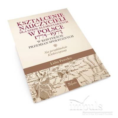 Kształcenie nauczycieli dla szkół elementarnych w Polsce 1775–1973 w kontekście przemian społecznych