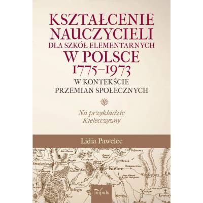 Kształcenie nauczycieli dla szkół elementarnych w Polsce 1775–1973 w kontekście przemian społecznych