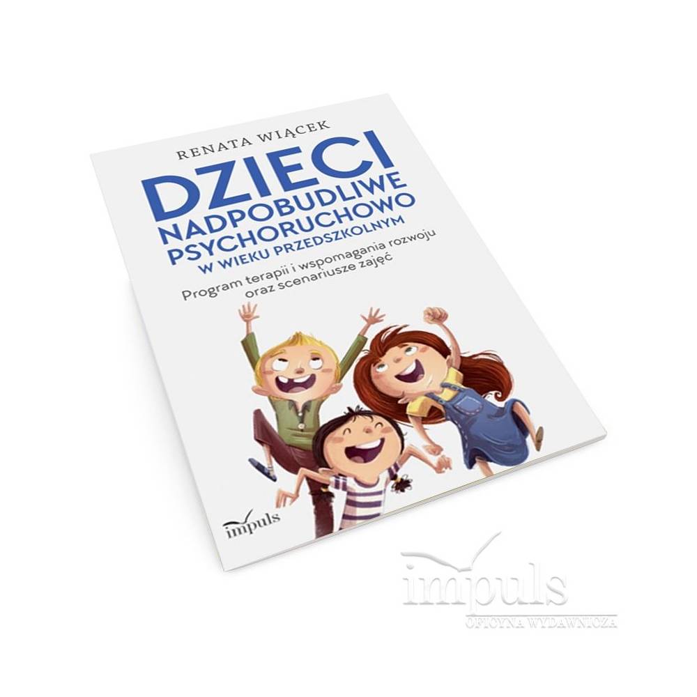 Dzieci nadpobudliwe psychoruchowo w wieku przedszkolnym. Program terapii i wspomagania rozwoju oraz scenariusze zajęć