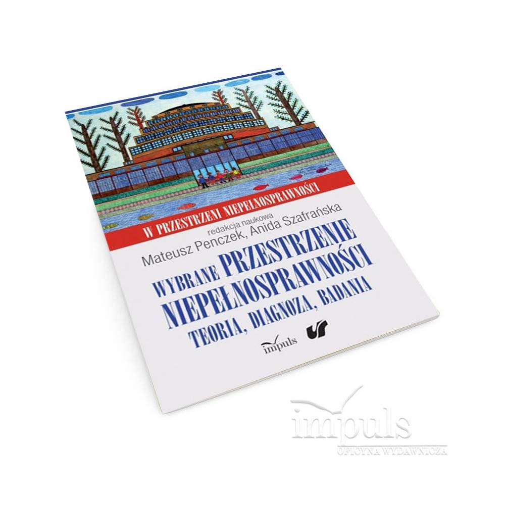 Wybrane przestrzenie niepełnosprawności. Teoria, diagnoza, badania. W przestrzeni niepełnosprawności