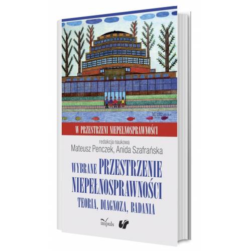 Wybrane przestrzenie niepełnosprawności. Teoria, diagnoza, badania. W przestrzeni niepełnosprawności