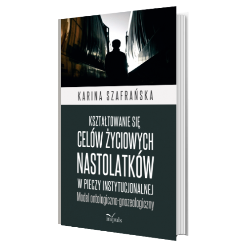 Kształtowanie się celów życiowych nastolatków w pieczy instytucjonalnej. Model ontologiczno-gnozeologiczny