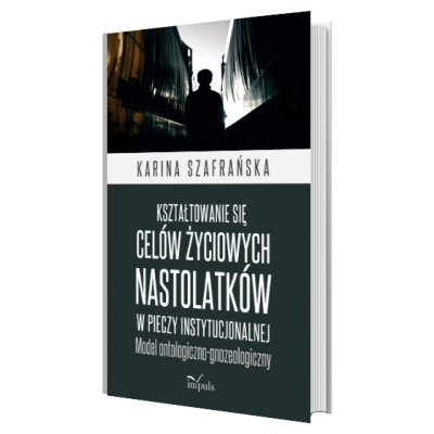 Kształtowanie się celów życiowych nastolatków w pieczy instytucjonalnej. Model ontologiczno-gnozeologiczny