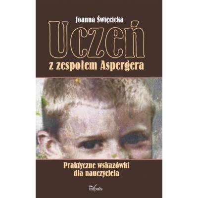 Uczeń z zespołem Aspergera. Praktyczne wskazówki dla nauczyciela