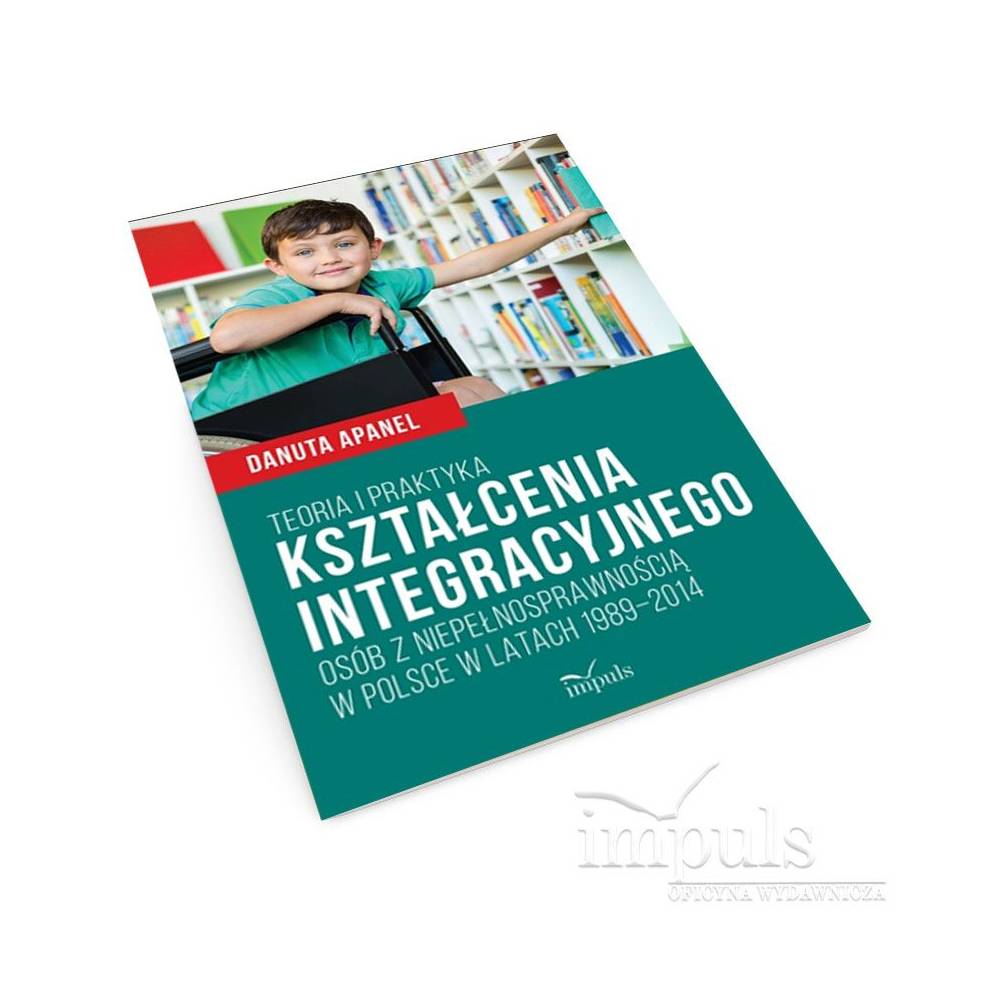 Teoria i praktyka kształcenia integracyjnego osób z niepełnosprawnością w Polsce w latach 1989–2014