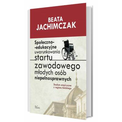 Społeczno-edukacyjne uwarunkowania startu zawodowego młodych osób niepełnosprawnych