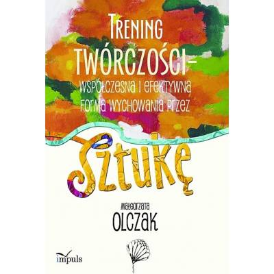 Trening twórczości – współczesna i efektywna forma wychowania przez sztukę