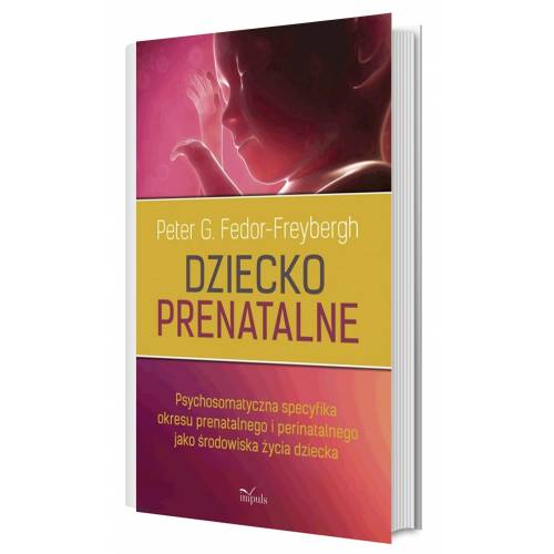 produkt - Dziecko prenatalne. Psychosomatyczna specyfika okresu prenatalnego i perinatalnego jako środowiska życia dziecka