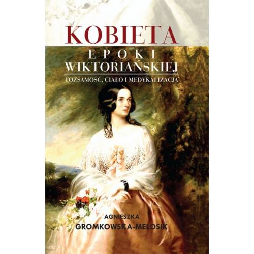 produkt - Kobieta epoki wiktoriańskiej. Tożsamość, ciało i medykalizacja