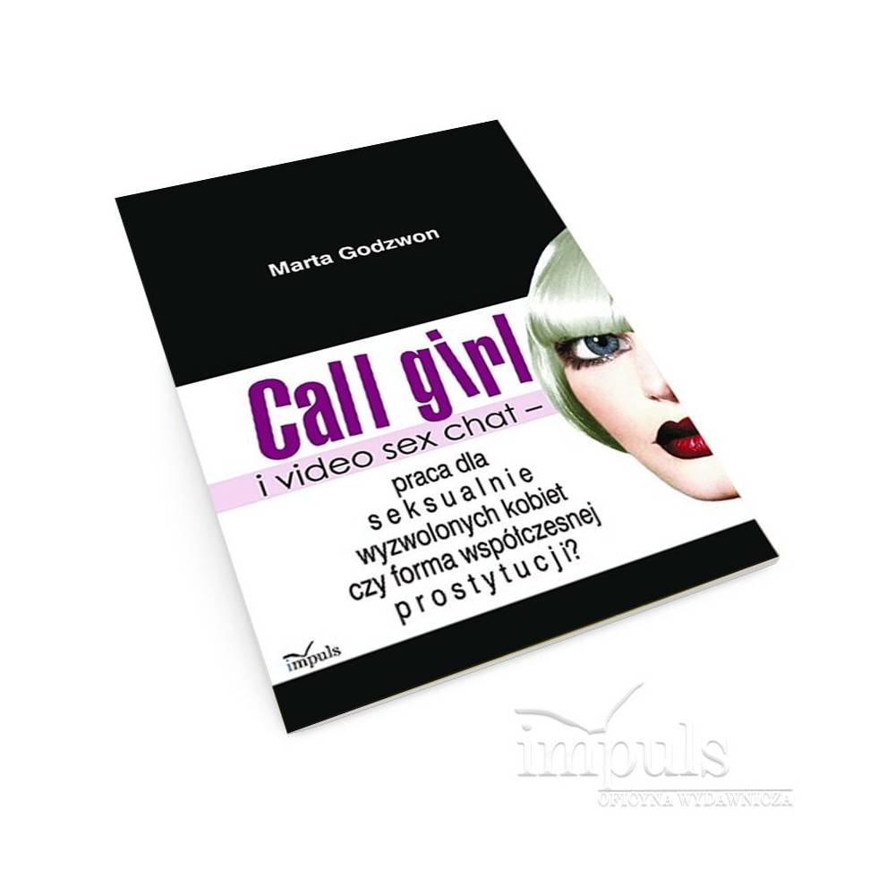 Call girl i video seks chat - praca dla wyzwolonych seksualnie kobiet czy forma współczesnej prostytucji?