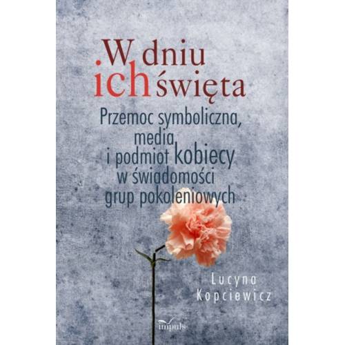 produkt - W dniu ich święta. Przemoc symboliczna, media i podmiot kobiecy w świadomości grup pokoleniowych