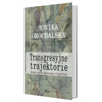 Transgresyjne trajektorie. Zmiana statusu społecznego w perspektywie biograficznej