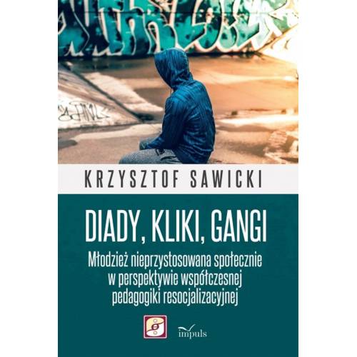 produkt - Diady, kliki, gangi. Młodzież nieprzystosowana społecznie w perspektywie współczesnej pedagogiki resocjalizacyjnej