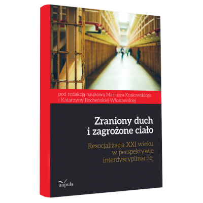 Zraniony duch i zagrożone ciało. Resocjalizacja XXI wieku w perspektywie interdyscyplinarnej