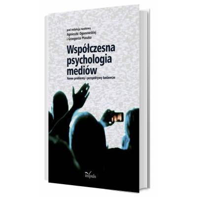 Współczesna psychologia mediów. Nowe problemy i perspektywy badawcze