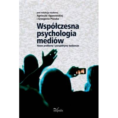 Współczesna psychologia mediów. Nowe problemy i perspektywy badawcze