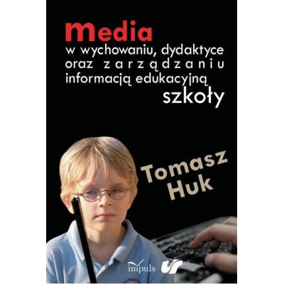 Media w wychowaniu, dydaktyce oraz zarządzaniu informacją edukacyjną szkoły