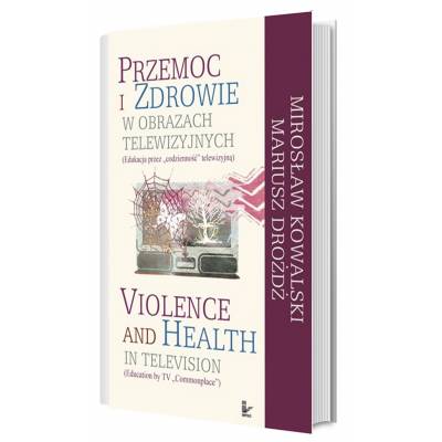 Przemoc i zdrowie w obrazach telewizyjnych. Edukacja przez "codzienność" telewizyjną