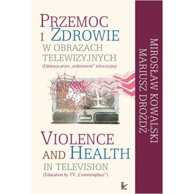 Przemoc i zdrowie w obrazach telewizyjnych. Edukacja przez "codzienność" telewizyjną