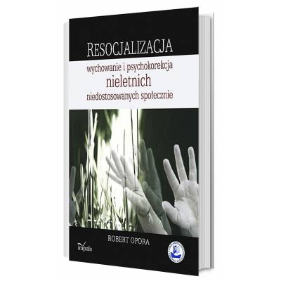 Resocjalizacja: wychowanie i psychokorekcja nieletnich niedostosowanych społecznie