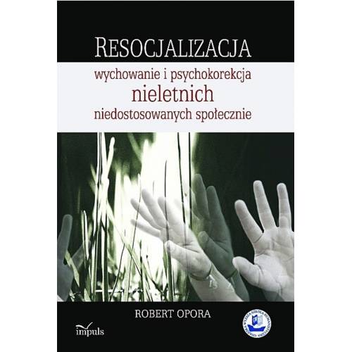 Resocjalizacja: wychowanie i psychokorekcja nieletnich niedostosowanych społecznie