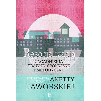 Resocjalizacja. Zagadnienia prawne, społeczne i metodyczne