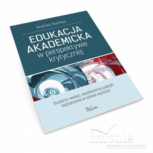 produkt - Edukacja akademicka w perspektywie krytycznej.  Studenci wobec neoliberalnej polityki kształcenia w szkole wyższej