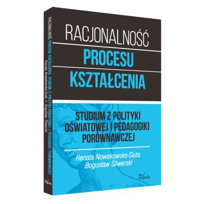 RACJONALNOŚĆ PROCESU KSZTAŁCENIA. Studium z polityki oświatowej i pedagogiki porównawczej. Tom 1