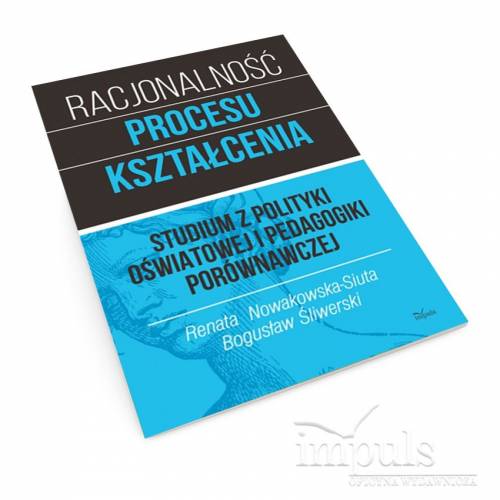 produkt - RACJONALNOŚĆ PROCESU KSZTAŁCENIA. Studium z polityki oświatowej i pedagogiki porównawczej. Tom 1