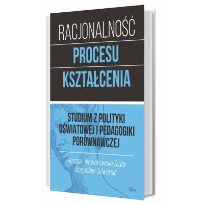 RACJONALNOŚĆ PROCESU KSZTAŁCENIA. Studium z polityki oświatowej i pedagogiki porównawczej. Tom 1