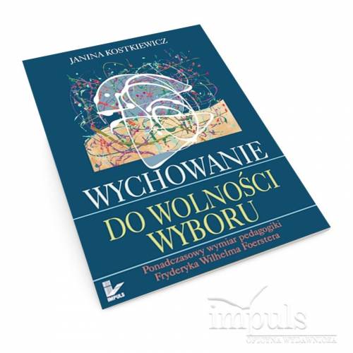 produkt - Wychowanie do wolności wyboru. Ponadczasowy wymiar pedagogiki Fryderyka Wilhelma Foerstera