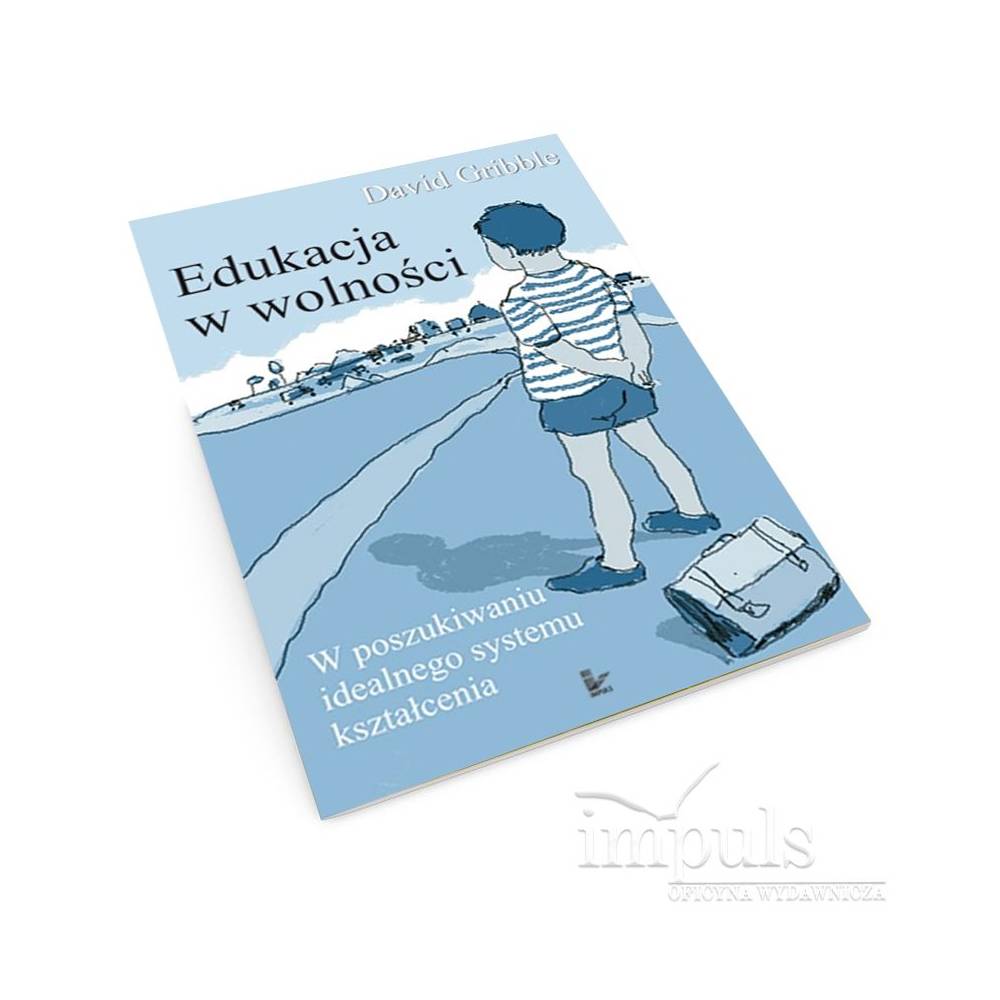 Edukacja w wolności. W poszukiwaniu idealnego systemu kształcenia