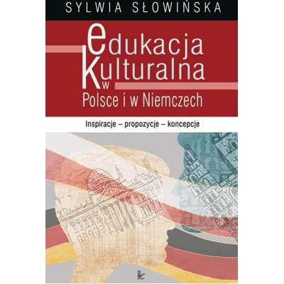 Edukacja kulturalna w Polsce i w Niemczech. Inspiracje - propozycje - koncepcje