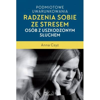 Podmiotowe uwarunkowania radzenia sobie ze stresem osób z uszkodzonym słuchem