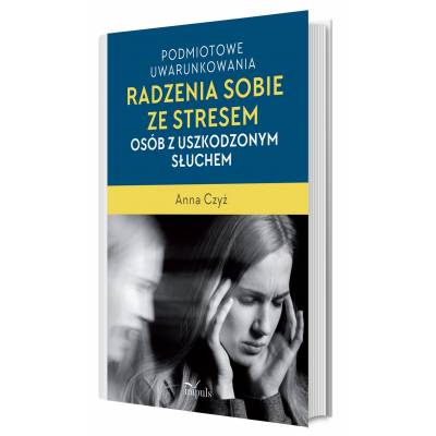 Podmiotowe uwarunkowania radzenia sobie ze stresem osób z uszkodzonym słuchem