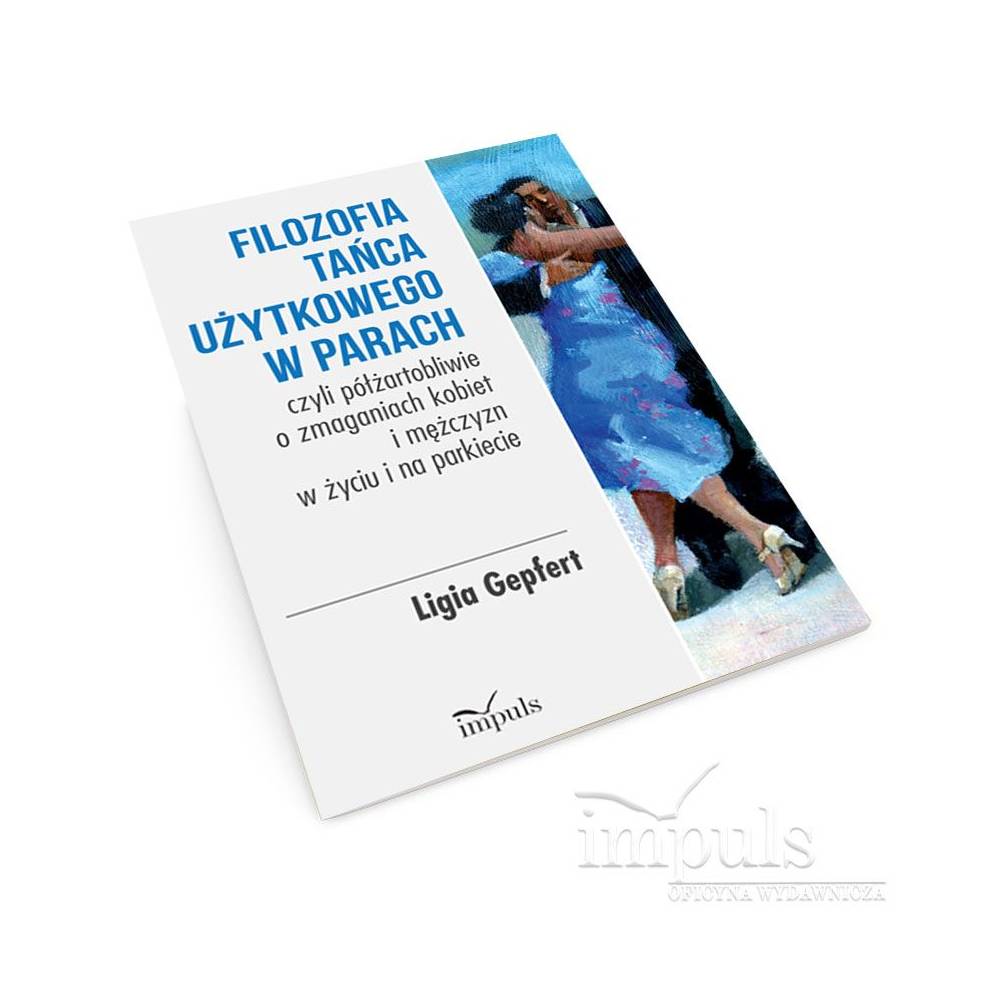 Filozofia tańca użytkowego w parach czyli półżartobliwie o zmaganiach kobiet i mężczyzn  w życiu i na parkiecie