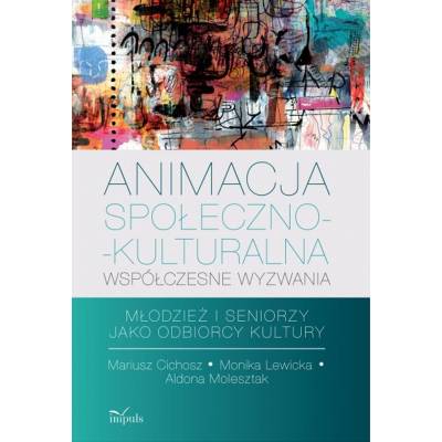 Animacja społeczno-kulturalna współczesne wyzwania. Młodzież i seniorzy jako odbiorcy kultury