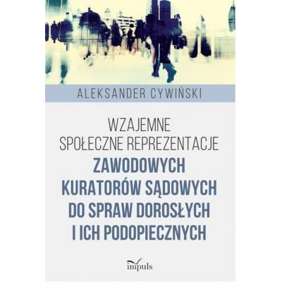 Wzajemne społeczne reprezentacje zawodowych kuratorów sądowych do spraw dorosłych i ich podopiecznych