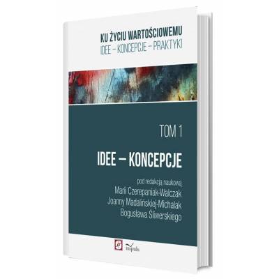 Ku życiu wartościowemu. Tom 1. Idee – Koncepcje