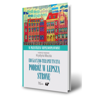 Edukacyjno-terapeutyczna podróż w lepszą stronę. W przestrzeni niepełnosprawności. Tom 1