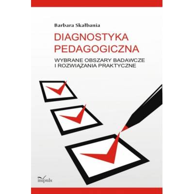 Diagnostyka pedagogiczna. Wybrane obszary badawcze i rozwiązania praktyczne