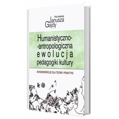 Humanistyczno-antropologiczna ewolucja pedagogiki kultury. Konsekwencje dla teorii i praktyki